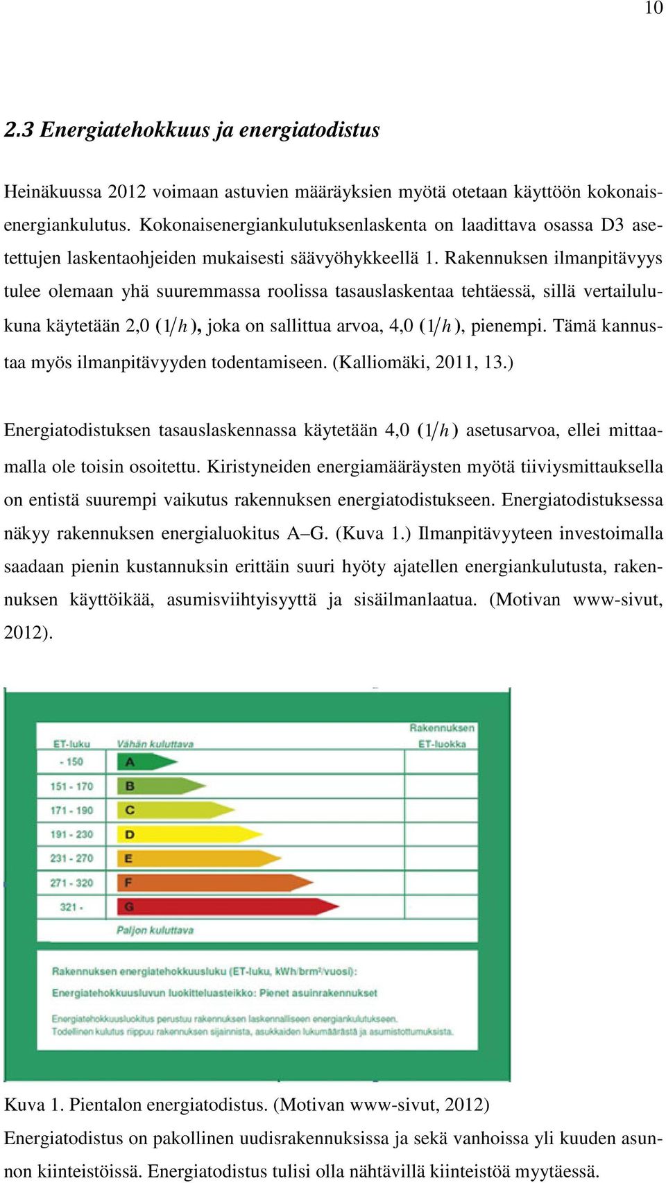 Rakennuksen ilmanpitävyys tulee olemaan yhä suuremmassa roolissa tasauslaskentaa tehtäessä, sillä vertailulukuna käytetään 2,0 ( 1 h ), joka on sallittua arvoa, 4,0 ( 1 h ), pienempi.