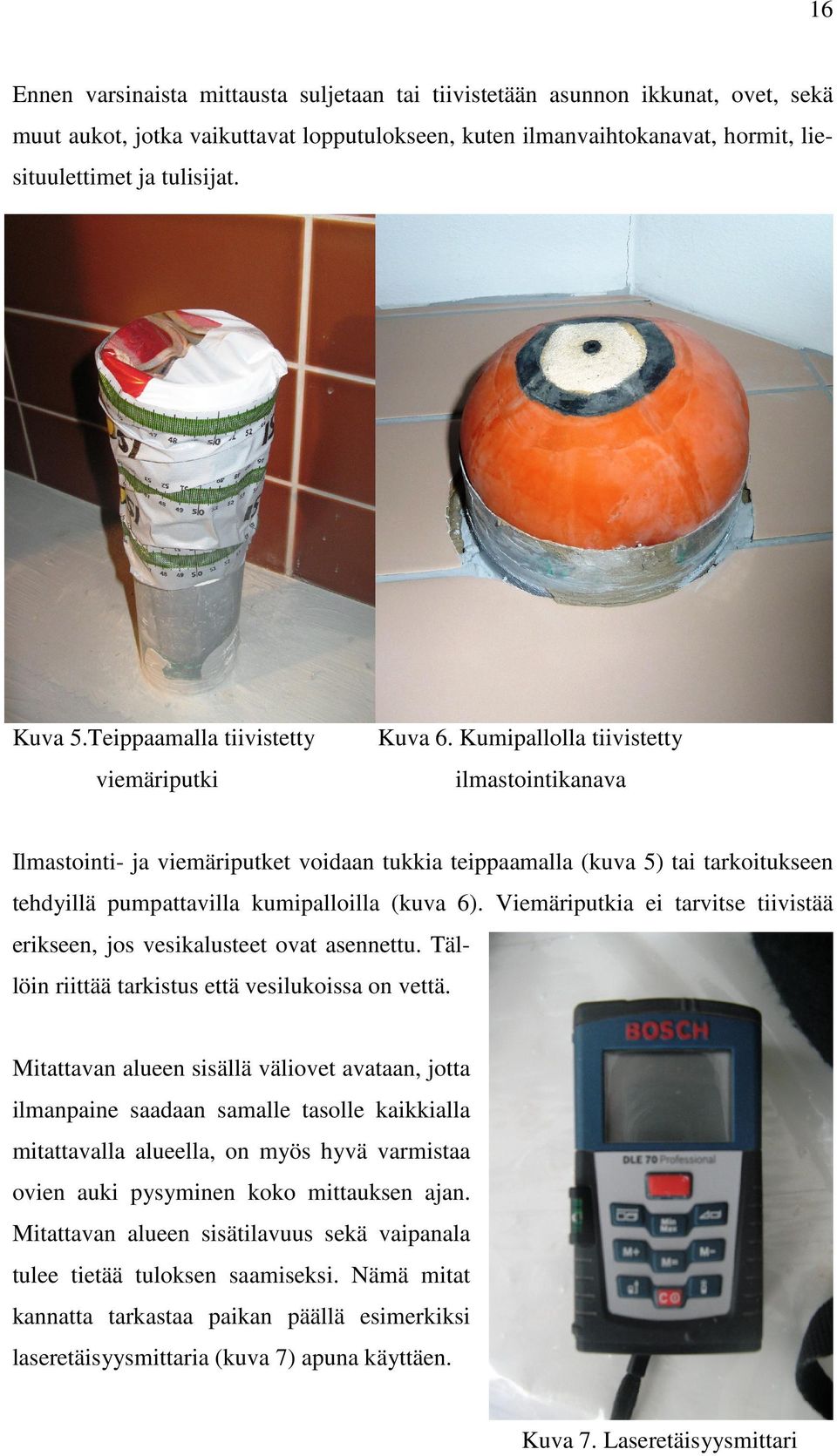 Kumipallolla tiivistetty ilmastointikanava Ilmastointi- ja viemäriputket voidaan tukkia teippaamalla (kuva 5) tai tarkoitukseen tehdyillä pumpattavilla kumipalloilla (kuva 6).