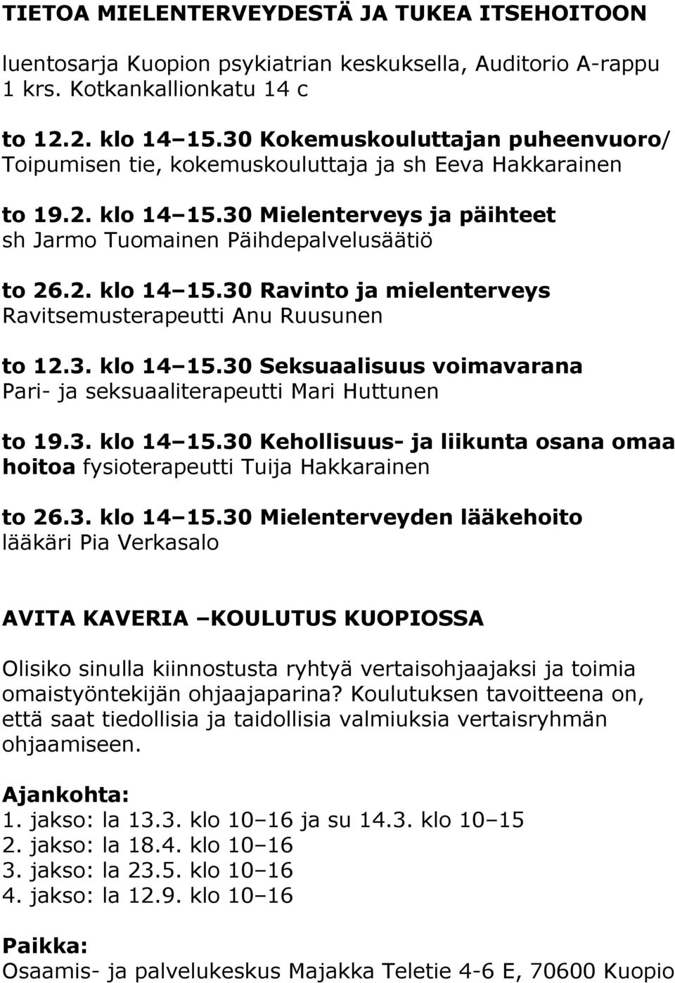 3. klo 14 15.30 Seksuaalisuus voimavarana Pari- ja seksuaaliterapeutti Mari Huttunen to 19.3. klo 14 15.30 Kehollisuus- ja liikunta osana omaa hoitoa fysioterapeutti Tuija Hakkarainen to 26.3. klo 14 15.30 Mielenterveyden lääkehoito lääkäri Pia Verkasalo AVITA KAVERIA KOULUTUS KUOPIOSSA Olisiko sinulla kiinnostusta ryhtyä vertaisohjaajaksi ja toimia omaistyöntekijän ohjaajaparina?