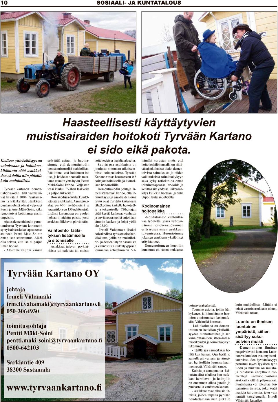 Hankkeen puuhamiehinä olivat veljekset Pentti ja Ariel Mäki-Soini, jotka remontoivat kotitilansa uusiin tarpeisiin.