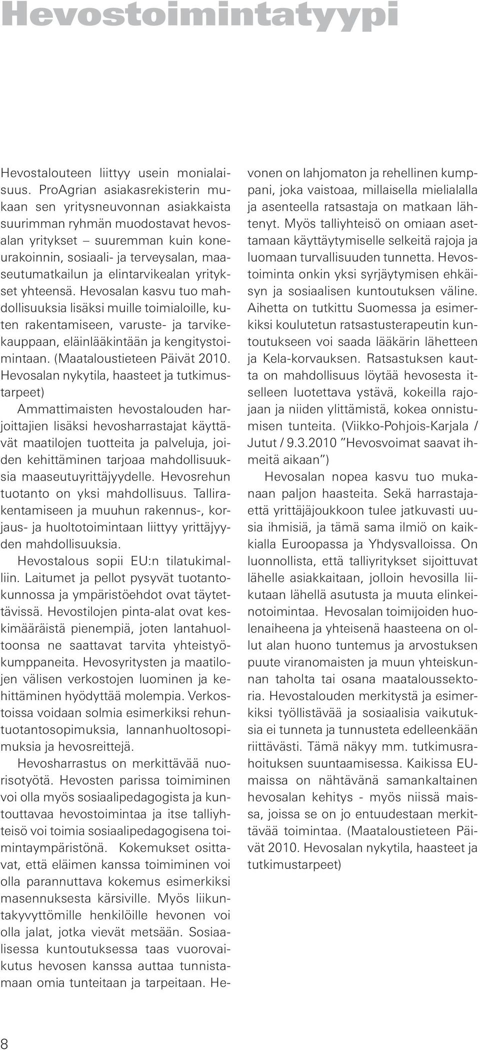 elintarvikealan yritykset yhteensä. Hevosalan kasvu tuo mahdollisuuksia lisäksi muille toimialoille, kuten rakentamiseen, varuste- ja tarvikekauppaan, eläinlääkintään ja kengitystoimintaan.