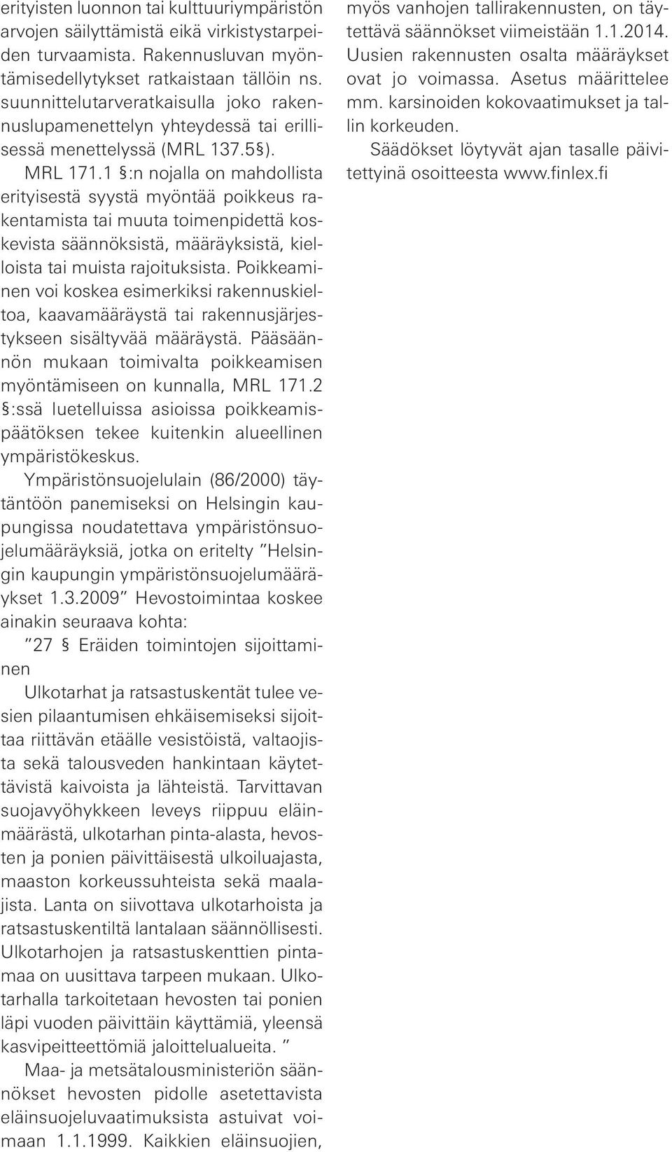 1 :n nojalla on mahdollista erityisestä syystä myöntää poikkeus rakentamista tai muuta toimenpidettä koskevista säännöksistä, määräyksistä, kielloista tai muista rajoituksista.