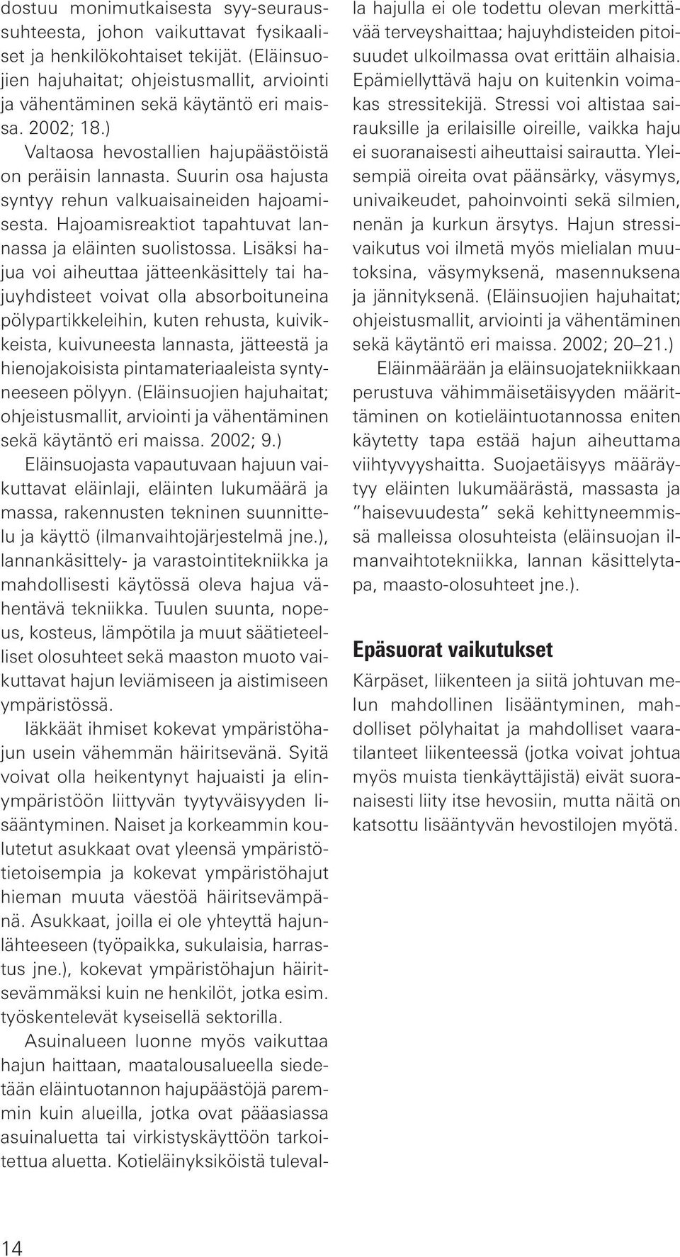 Lisäksi hajua voi aiheuttaa jätteenkäsittely tai hajuyhdisteet voivat olla absorboituneina pölypartikkeleihin, kuten rehusta, kuivikkeista, kuivuneesta lannasta, jätteestä ja hienojakoisista