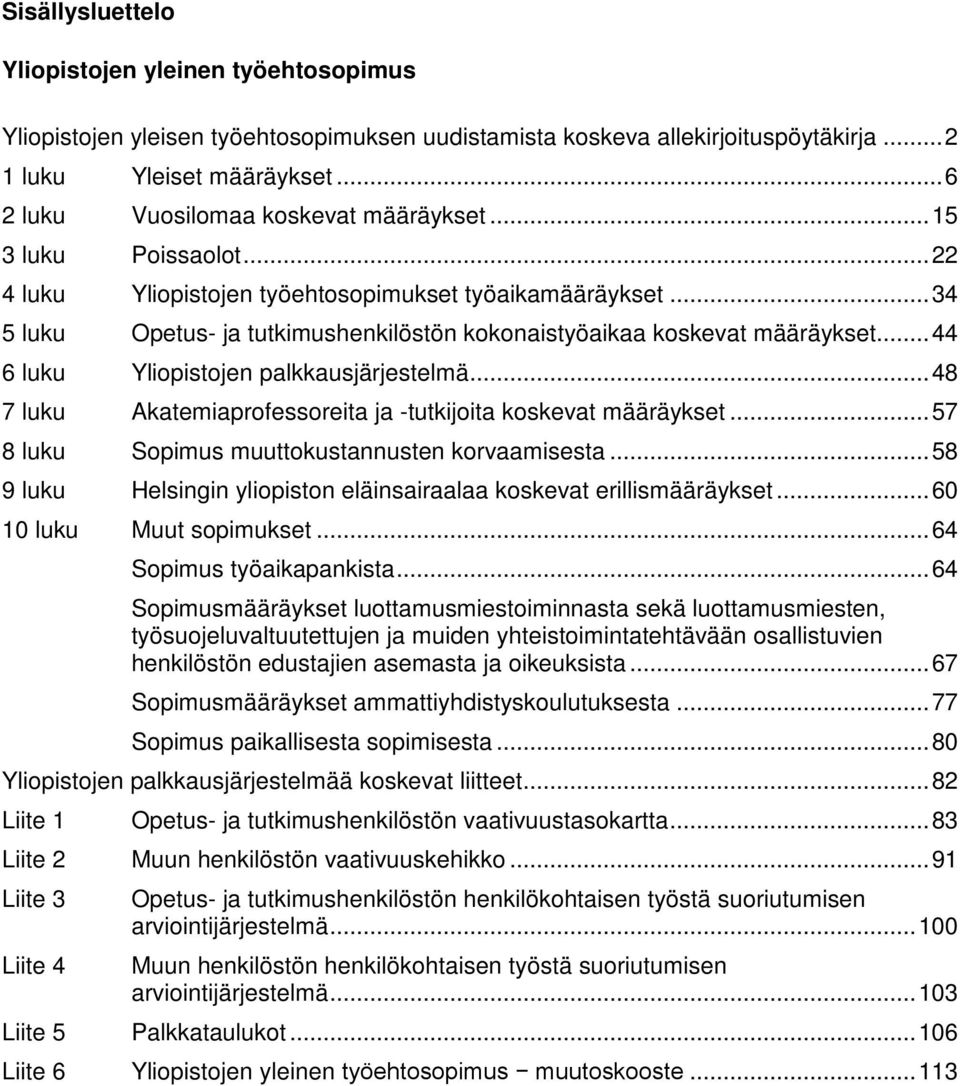 .. 34 5 luku Opetus- ja tutkimushenkilöstön kokonaistyöaikaa koskevat määräykset... 44 6 luku Yliopistojen palkkausjärjestelmä... 48 7 luku Akatemiaprofessoreita ja -tutkijoita koskevat määräykset.