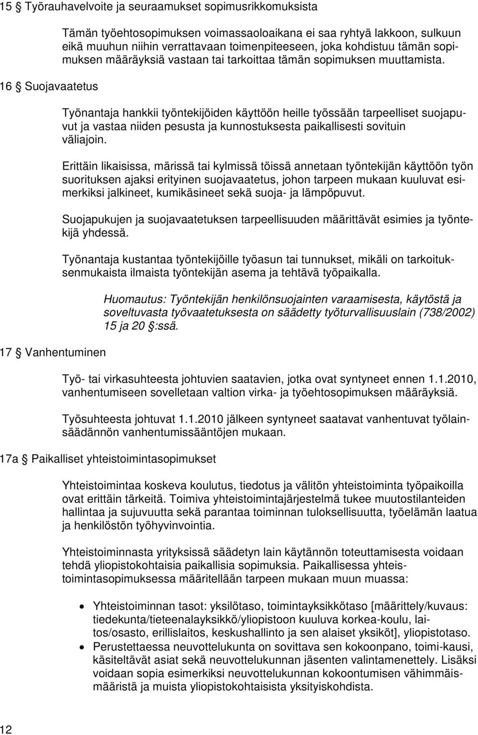 Työnantaja hankkii työntekijöiden käyttöön heille työssään tarpeelliset suojapuvut ja vastaa niiden pesusta ja kunnostuksesta paikallisesti sovituin väliajoin.