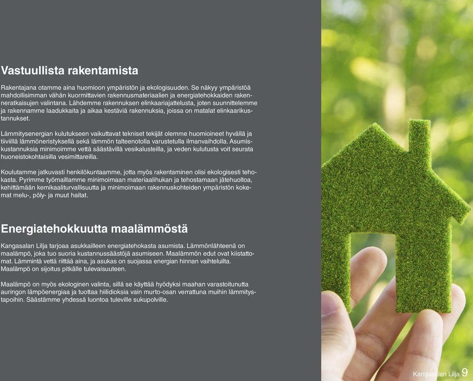 ähdemme rakennuksen elinkaariajattelusta, joten suunnittelemme ja rakennamme laadukkaita ja aikaa kestäviä rakennuksia, joissa on matalat elinkaarikustannukset.
