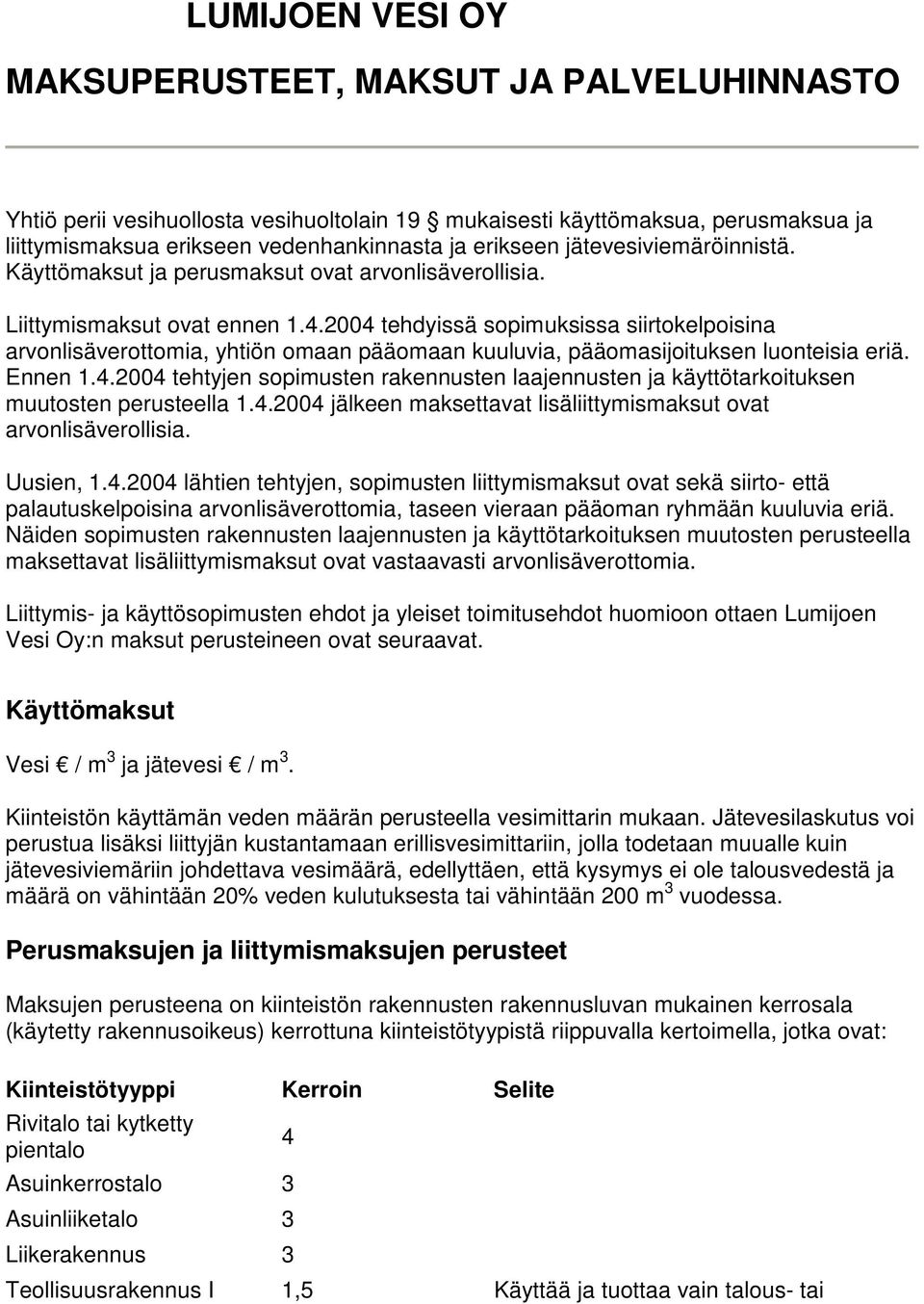 2004 tehdyissä sopimuksissa siirtokelpoisina arvonlisäverottomia, yhtiön omaan pääomaan kuuluvia, pääomasijoituksen luonteisia eriä. Ennen 1.4.2004 tehtyjen sopimusten rakennusten laajennusten ja käyttötarkoituksen muutosten perusteella 1.