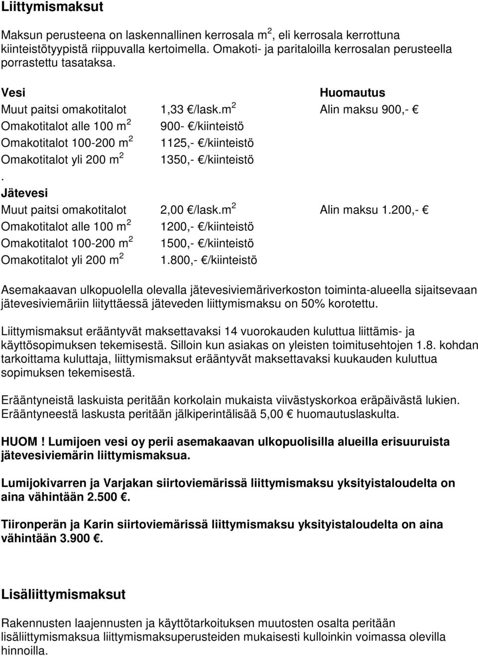 m 2 Alin maksu 900,- Omakotitalot alle 100 m 2 900- /kiinteistö Omakotitalot 100-200 m 2 1125,- /kiinteistö Omakotitalot yli 200 m 2 1350,- /kiinteistö. Jätevesi Muut paitsi omakotitalot 2,00 /lask.