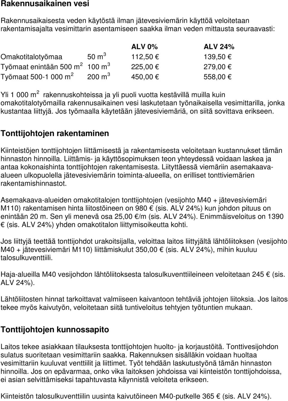 kuin omakotitalotyömailla rakennusaikainen vesi laskutetaan työnaikaisella vesimittarilla, jonka kustantaa liittyjä. Jos työmaalla käytetään jätevesiviemäriä, on siitä sovittava erikseen.