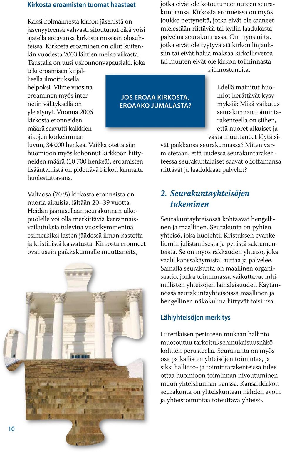 Viime vuosina eroaminen myös internetin välityksellä on yleistynyt. Vuonna 2006 kirkosta eronneiden määrä saavutti kaikkien aikojen korkeimman luvun, 34 000 henkeä.