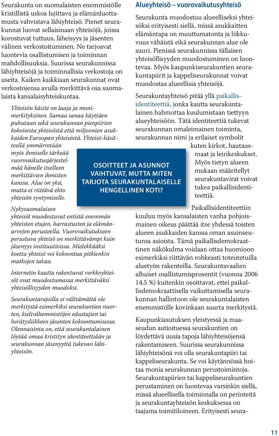 Suurissa seurakunnissa lähiyhteisöjä ja toiminnallisia verkostoja on useita. Kaiken kaikkiaan seurakunnat ovat verkostojensa avulla merkittävä osa suomalaista kansalaisyhteiskuntaa.