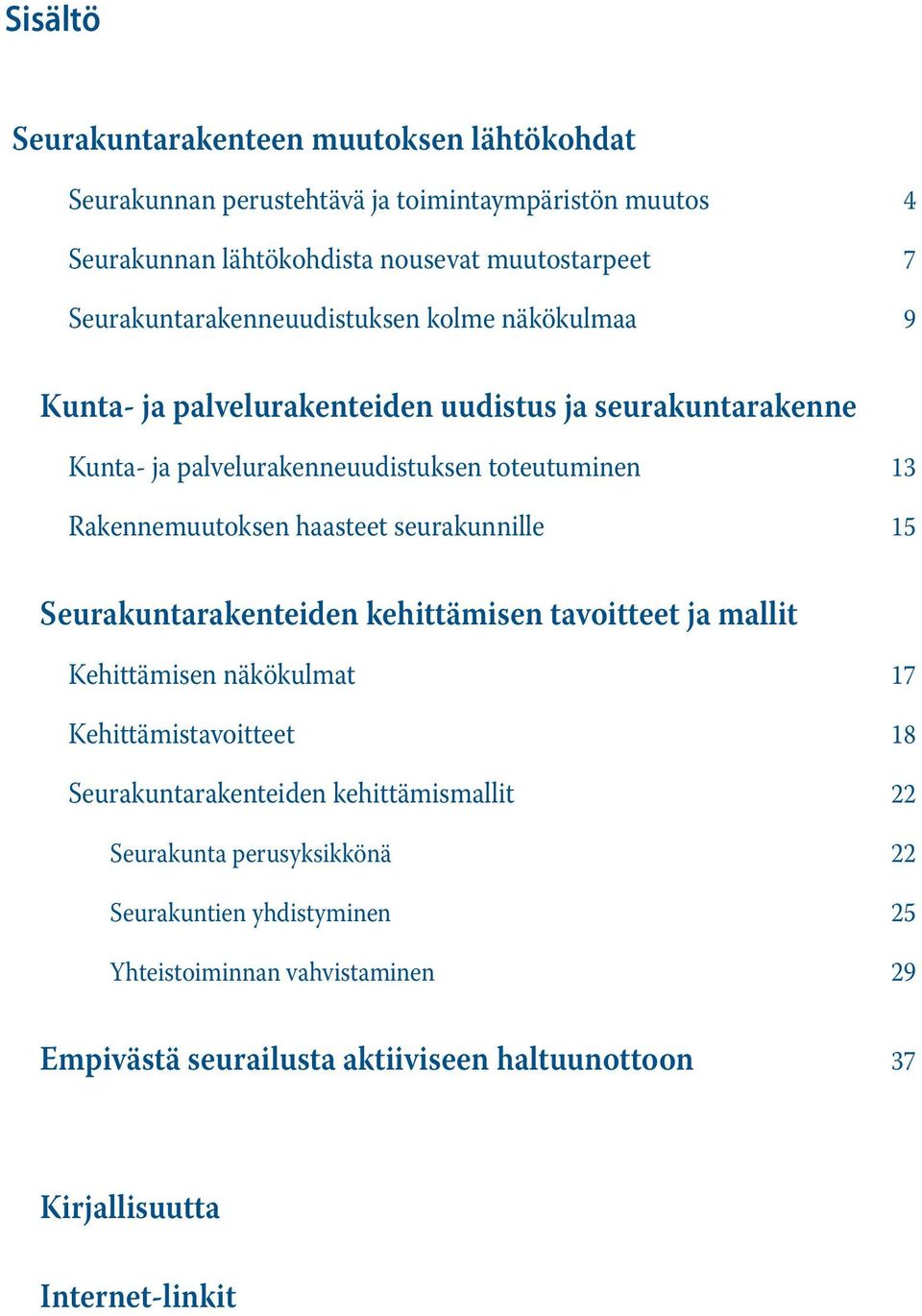 Rakennemuutoksen haasteet seurakunnille 15 Seurakuntarakenteiden kehittämisen tavoitteet ja mallit Kehittämisen näkökulmat 17 Kehittämistavoitteet 18