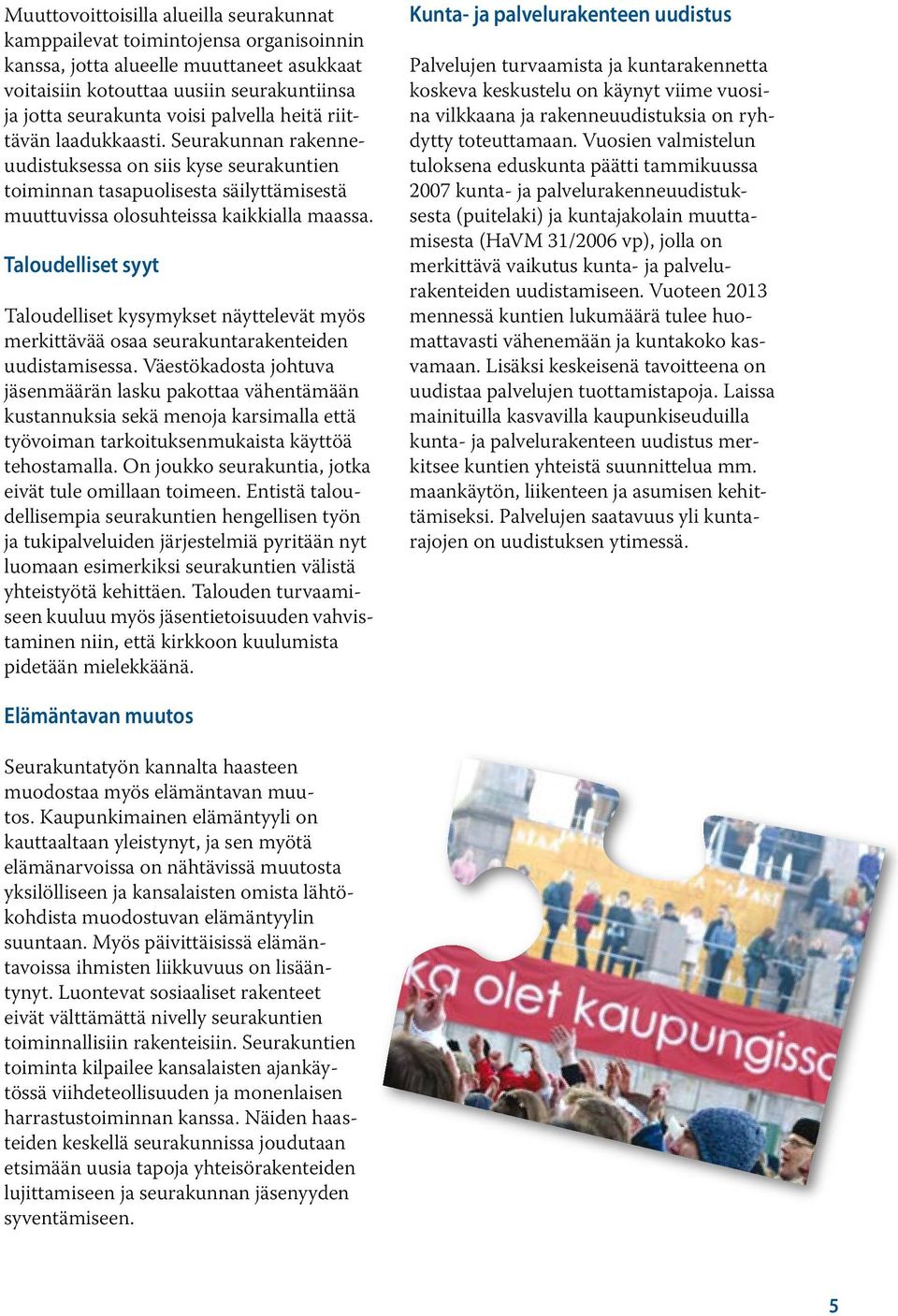 Taloudelliset syyt Taloudelliset kysymykset näyttelevät myös merkittävää osaa seurakuntarakenteiden uudistamisessa.