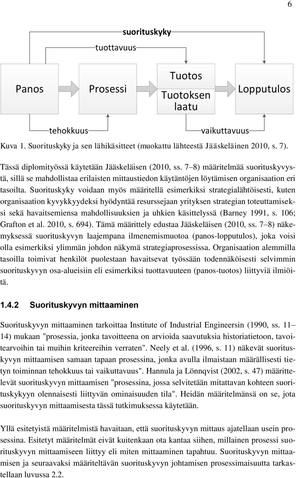 Suorituskyky voidaan myös määritellä esimerkiksi strategialähtöisesti, kuten organisaation kyvykkyydeksi hyödyntää resurssejaan yrityksen strategian toteuttamiseksi sekä havaitsemiensa