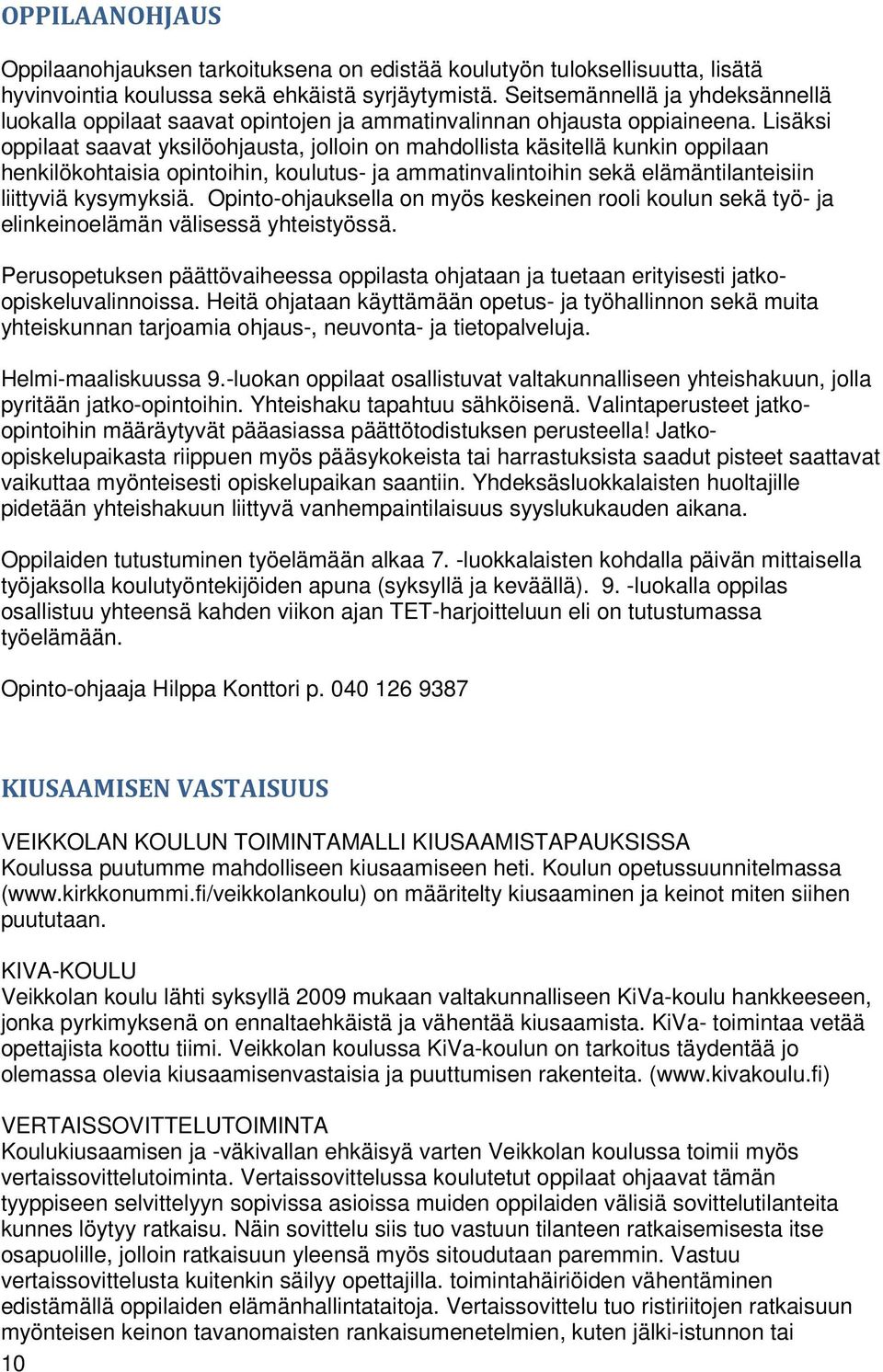 Lisäksi oppilaat saavat yksilöohjausta, jolloin on mahdollista käsitellä kunkin oppilaan henkilökohtaisia opintoihin, koulutus- ja ammatinvalintoihin sekä elämäntilanteisiin liittyviä kysymyksiä.