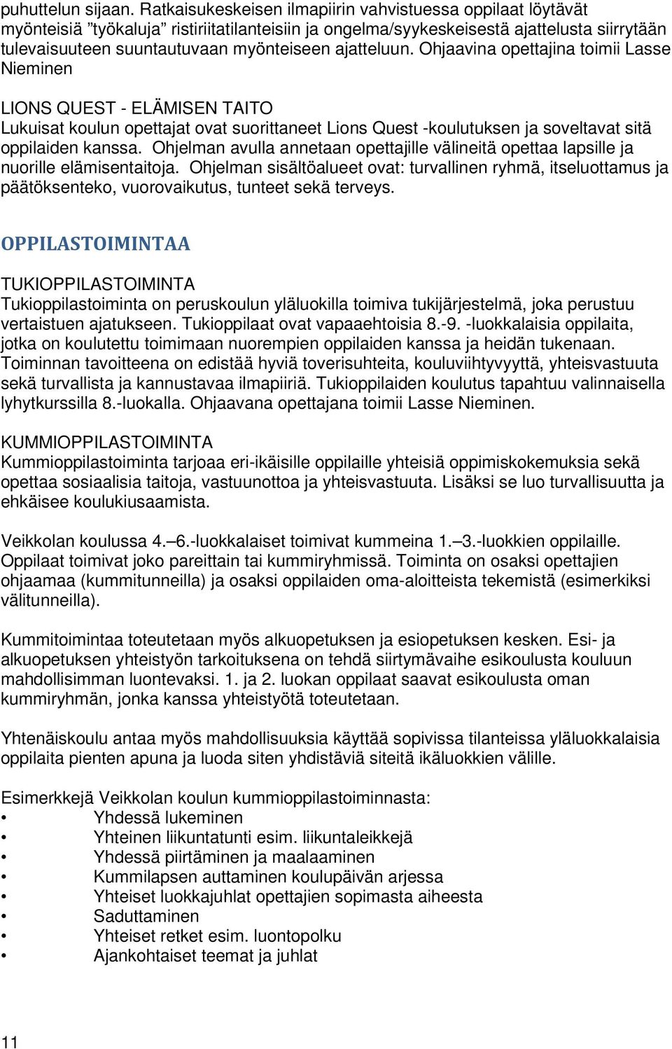 ajatteluun. Ohjaavina opettajina toimii Lasse Nieminen LIONS QUEST - ELÄMISEN TAITO Lukuisat koulun opettajat ovat suorittaneet Lions Quest -koulutuksen ja soveltavat sitä oppilaiden kanssa.