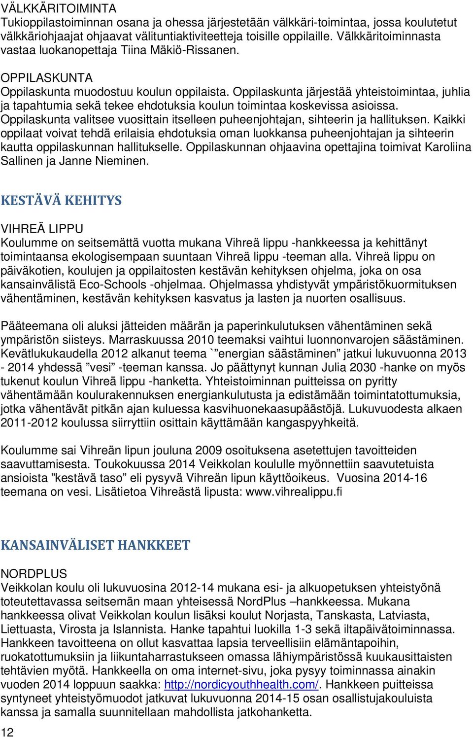 Oppilaskunta järjestää yhteistoimintaa, juhlia ja tapahtumia sekä tekee ehdotuksia koulun toimintaa koskevissa asioissa.