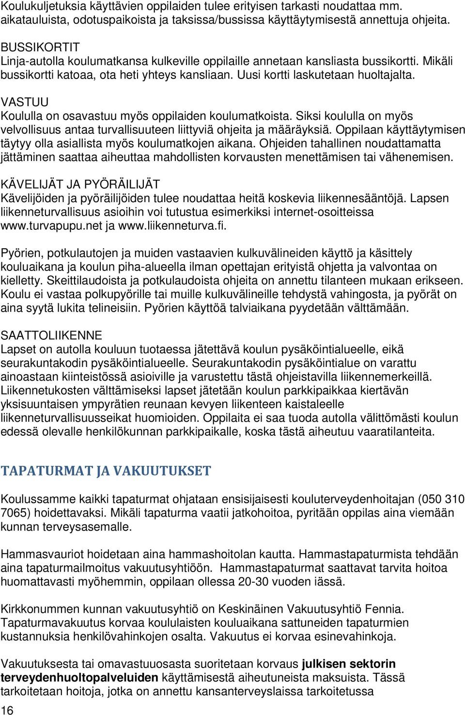 VASTUU Koululla on osavastuu myös oppilaiden koulumatkoista. Siksi koululla on myös velvollisuus antaa turvallisuuteen liittyviä ohjeita ja määräyksiä.