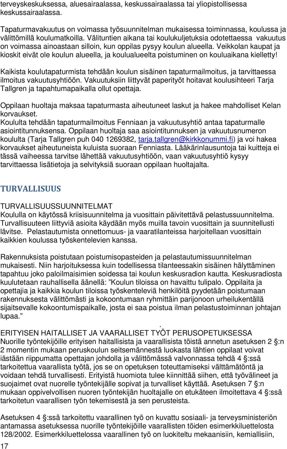 Välituntien aikana tai koulukuljetuksia odotettaessa vakuutus on voimassa ainoastaan silloin, kun oppilas pysyy koulun alueella.