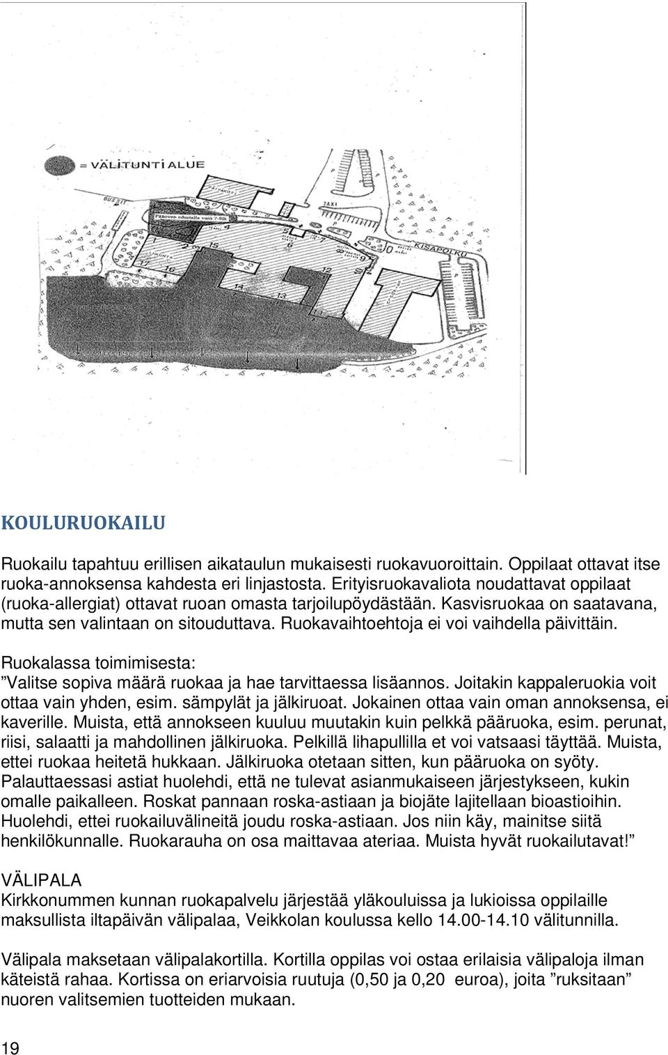 Ruokavaihtoehtoja ei voi vaihdella päivittäin. Ruokalassa toimimisesta: Valitse sopiva määrä ruokaa ja hae tarvittaessa lisäannos. Joitakin kappaleruokia voit ottaa vain yhden, esim.