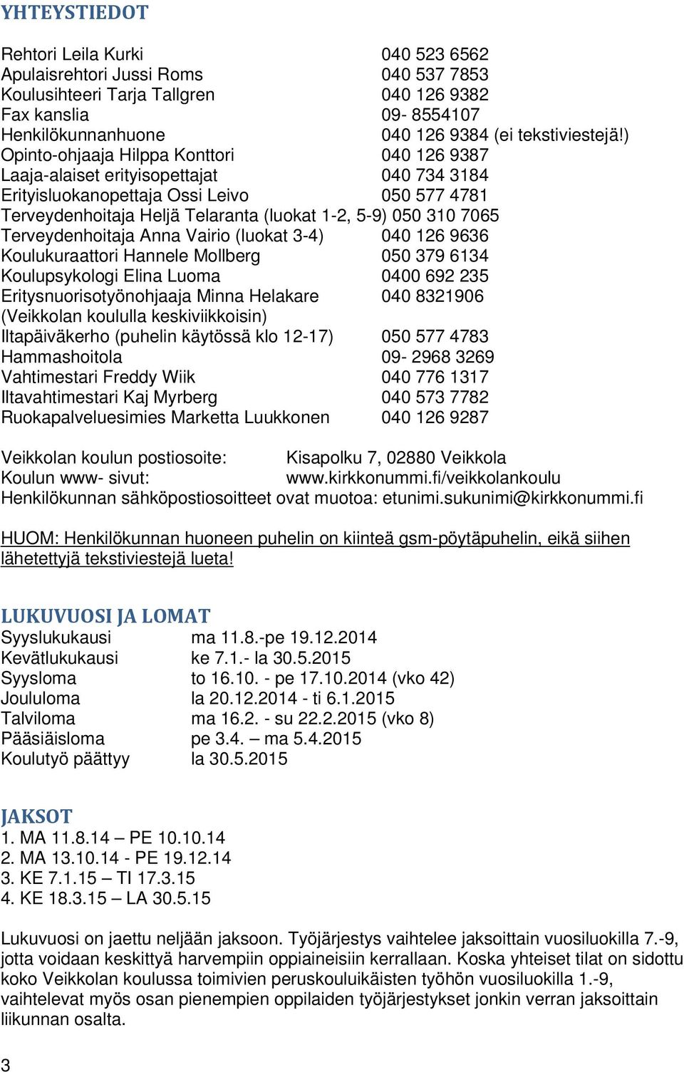 ) Opinto-ohjaaja Hilppa Konttori 040 126 9387 Laaja-alaiset erityisopettajat 040 734 3184 Erityisluokanopettaja Ossi Leivo 050 577 4781 Terveydenhoitaja Heljä Telaranta (luokat 1-2, 5-9) 050 310 7065