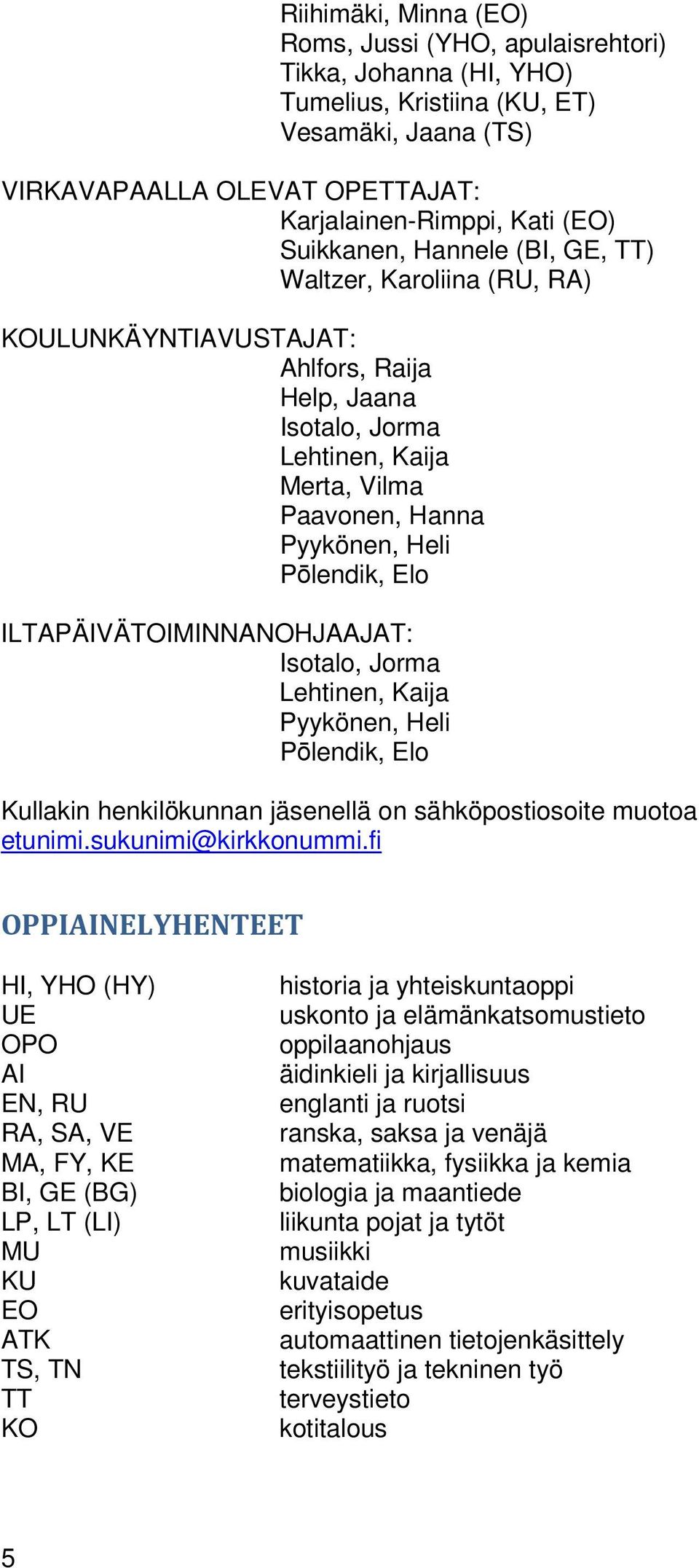 ILTAPÄIVÄTOIMINNANOHJAAJAT: Isotalo, Jorma Lehtinen, Kaija Pyykönen, Heli Pōlendik, Elo Kullakin henkilökunnan jäsenellä on sähköpostiosoite muotoa etunimi.sukunimi@kirkkonummi.