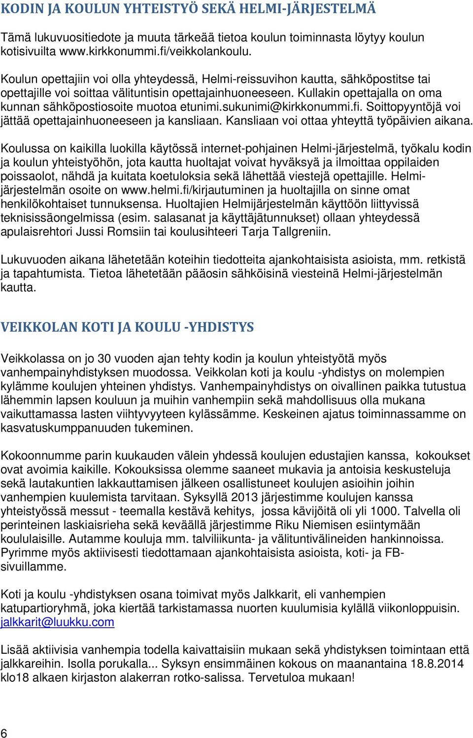 Kullakin opettajalla on oma kunnan sähköpostiosoite muotoa etunimi.sukunimi@kirkkonummi.fi. Soittopyyntöjä voi jättää opettajainhuoneeseen ja kansliaan. Kansliaan voi ottaa yhteyttä työpäivien aikana.