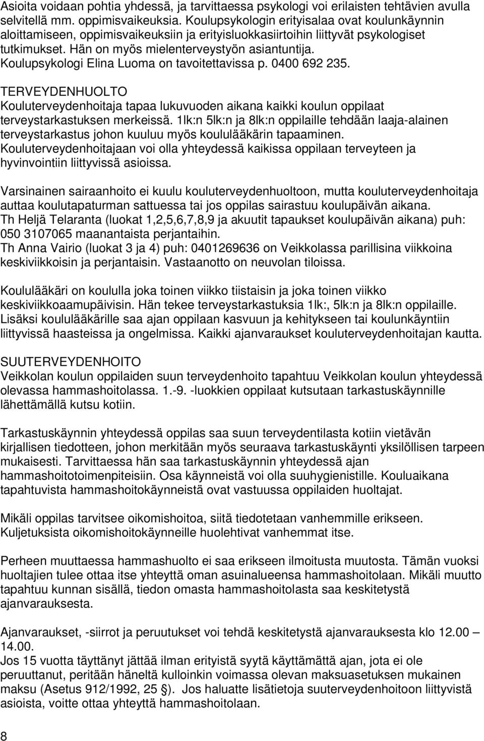 Koulupsykologi Elina Luoma on tavoitettavissa p. 0400 692 235. TERVEYDENHUOLTO Kouluterveydenhoitaja tapaa lukuvuoden aikana kaikki koulun oppilaat terveystarkastuksen merkeissä.