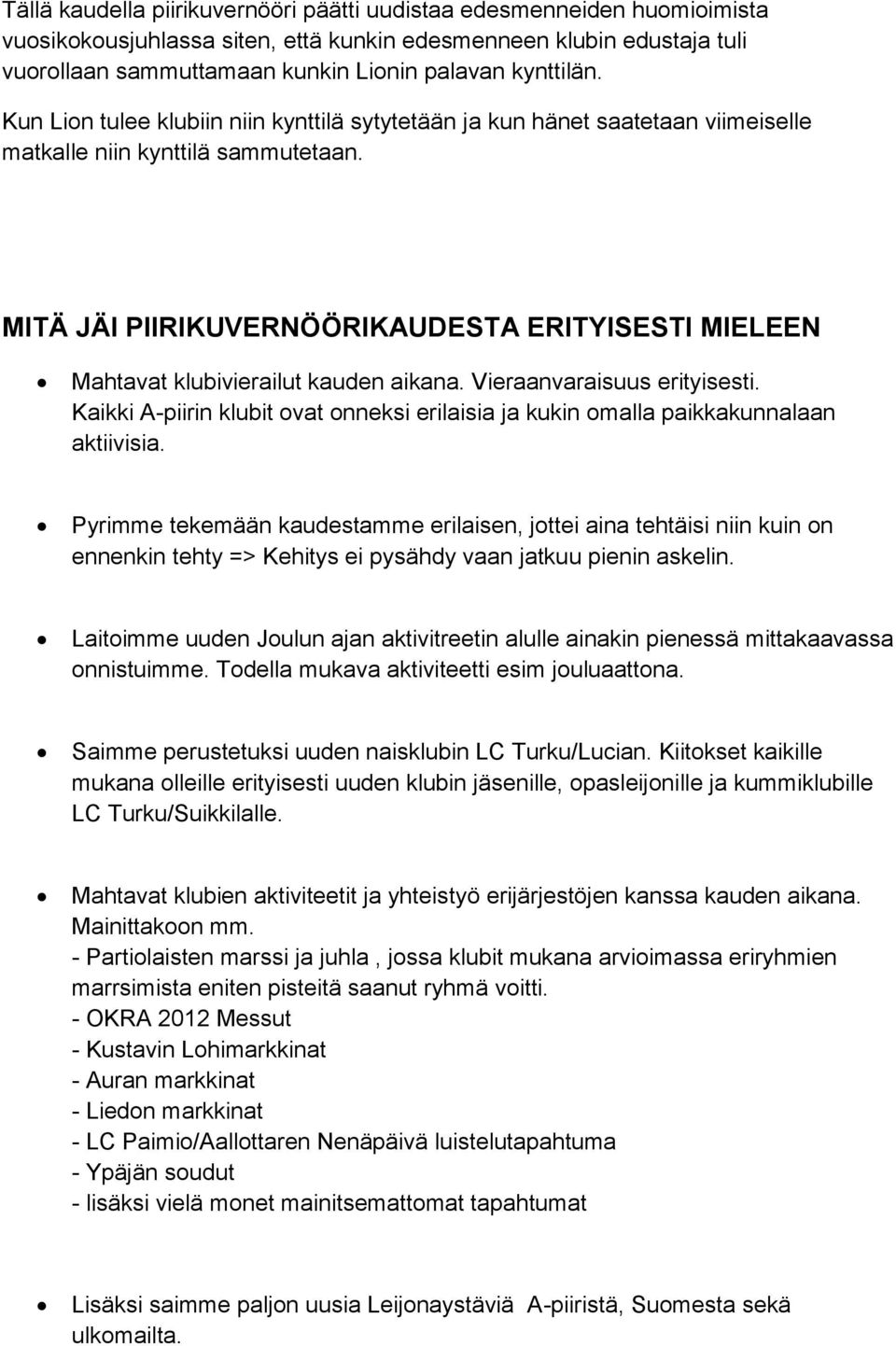 MITÄ JÄI PIIRIKUVERNÖÖRIKAUDESTA ERITYISESTI MIELEEN Mahtavat klubivierailut kauden aikana. Vieraanvaraisuus erityisesti.