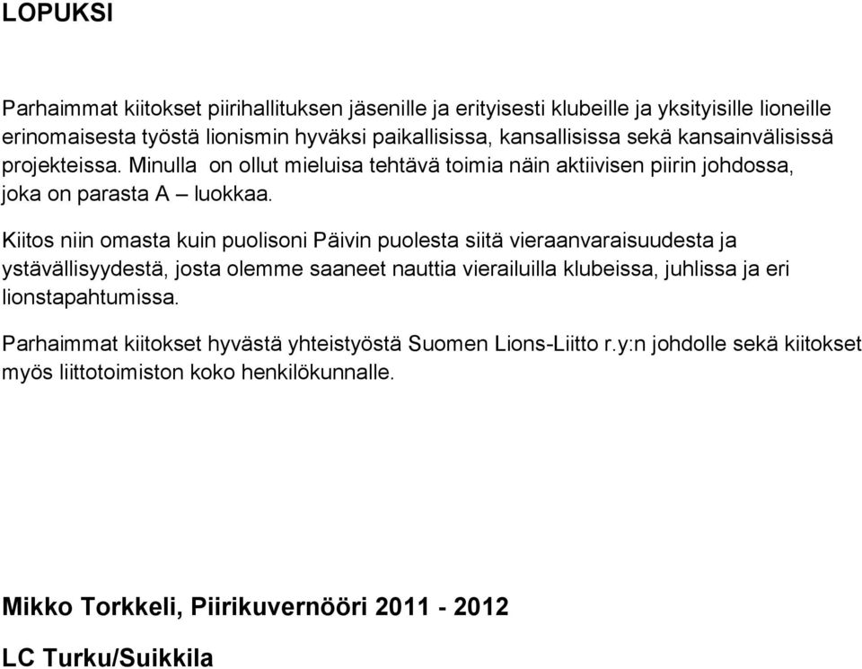 Kiitos niin omasta kuin puolisoni Päivin puolesta siitä vieraanvaraisuudesta ja ystävällisyydestä, josta olemme saaneet nauttia vierailuilla klubeissa, juhlissa ja eri