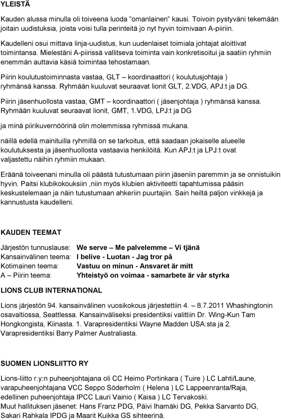 Mielestäni A-piirissä vallitseva toiminta vain konkretisoitui ja saatiin ryhmiin enemmän auttavia käsiä toimintaa tehostamaan.
