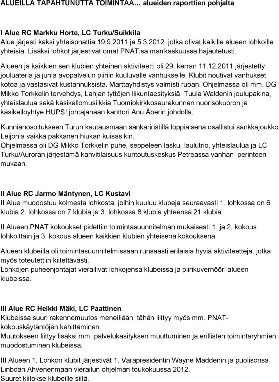 Klubit noutivat vanhukset kotoa ja vastasivat kustannuksista. Marttayhdistys valmisti ruoan. Ohjelmassa oli mm.