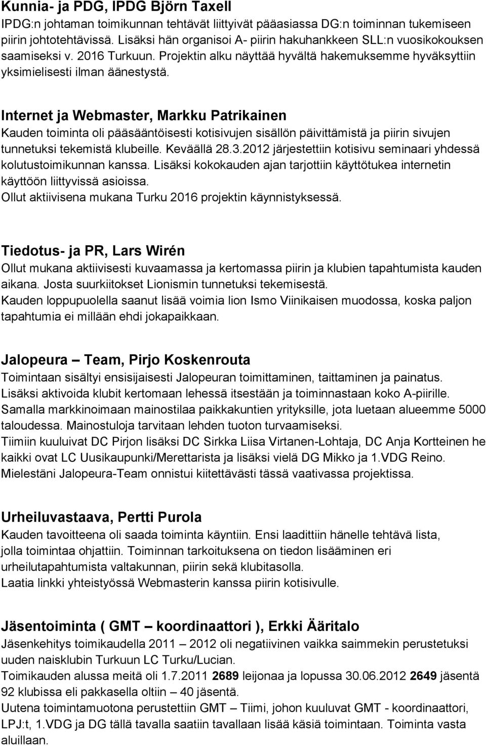 Internet ja Webmaster, Markku Patrikainen Kauden toiminta oli pääsääntöisesti kotisivujen sisällön päivittämistä ja piirin sivujen tunnetuksi tekemistä klubeille. Keväällä 28.3.