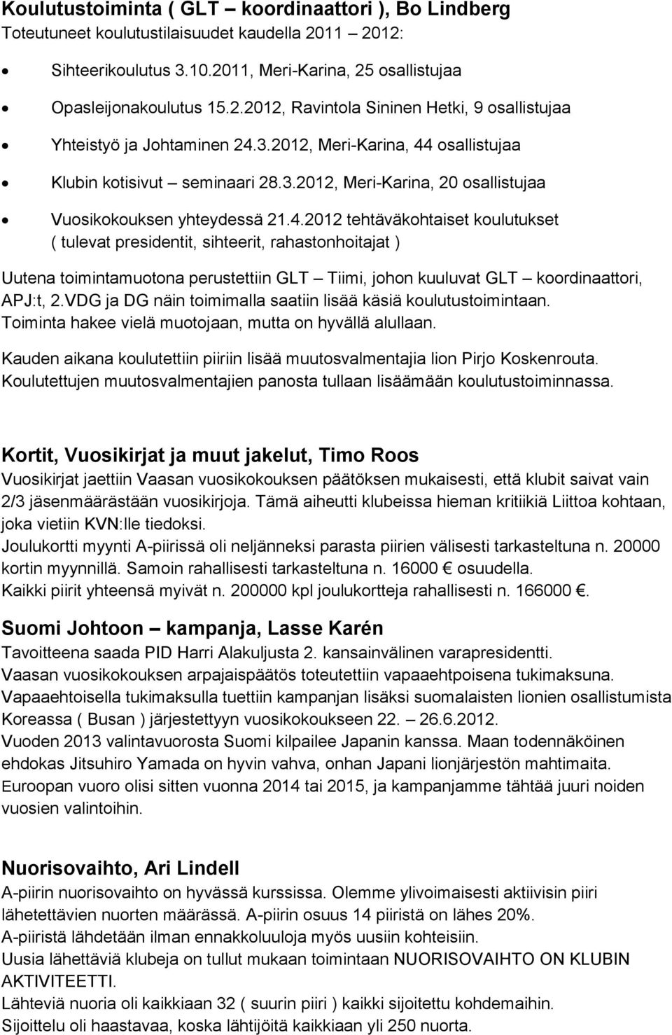 osallistujaa Klubin kotisivut seminaari 28.3.2012, Meri-Karina, 20 osallistujaa Vuosikokouksen yhteydessä 21.4.