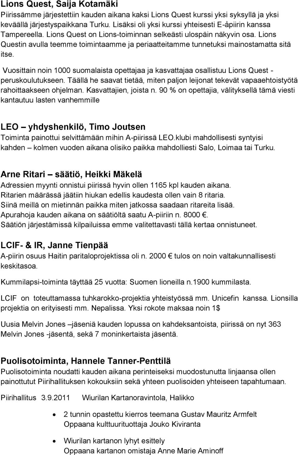 Lions Questin avulla teemme toimintaamme ja periaatteitamme tunnetuksi mainostamatta sitä itse. Vuosittain noin 1000 suomalaista opettajaa ja kasvattajaa osallistuu Lions Quest - peruskoulutukseen.