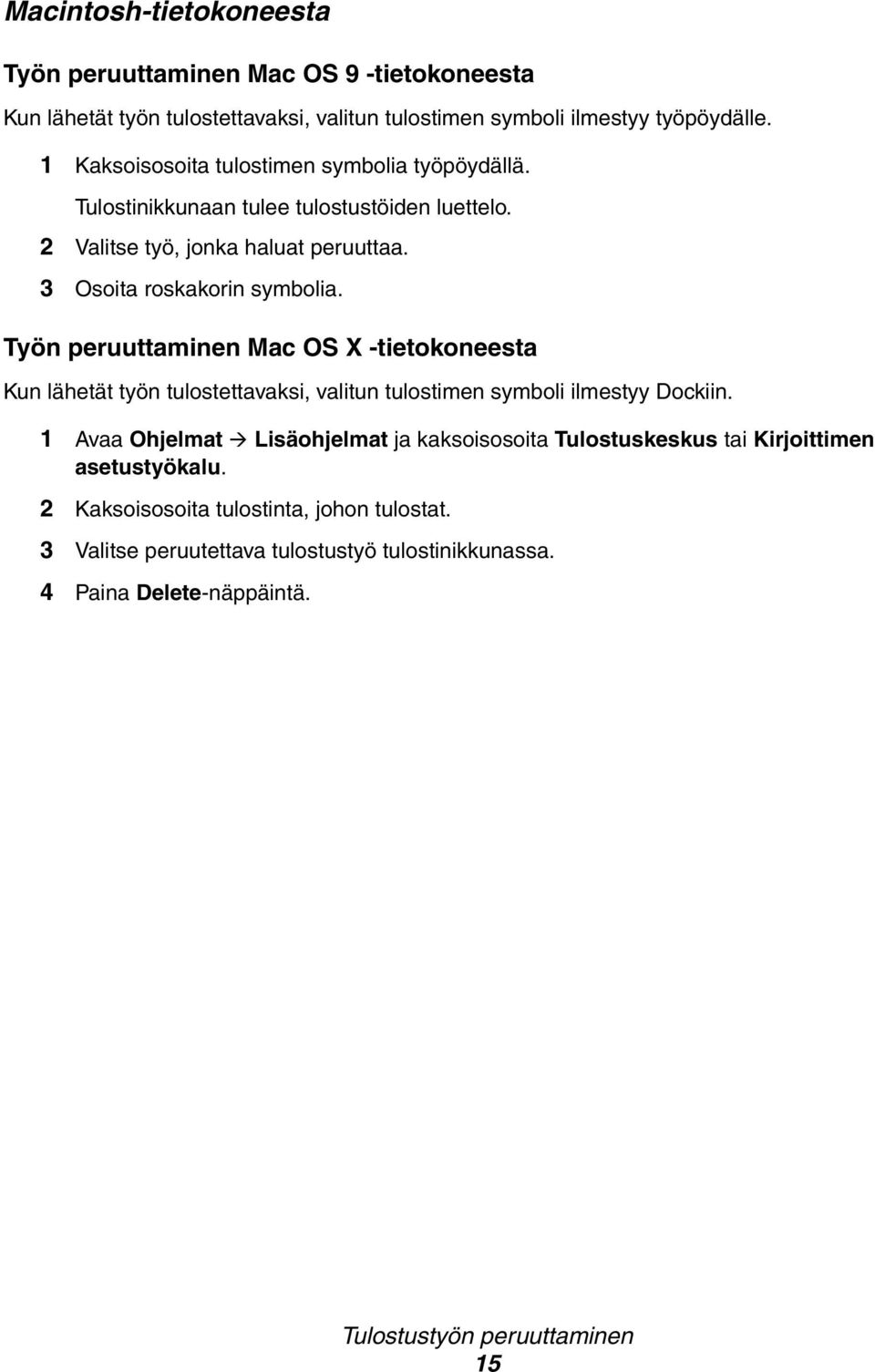 Työn peruuttaminen Mac OS X -tietokoneesta Kun lähetät työn tulostettavaksi, valitun tulostimen symboli ilmestyy Dockiin.