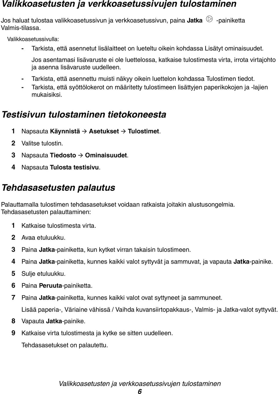 Jos asentamasi lisävaruste ei ole luettelossa, katkaise tulostimesta virta, irrota virtajohto ja asenna lisävaruste uudelleen.