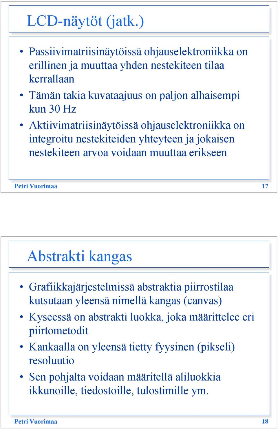 Aktiivimatriisinäytöissä ohjauselektroniikka on integroitu nestekiteiden yhteyteen ja jokaisen nestekiteen arvoa voidaan muuttaa erikseen Petri Vuorimaa 17 Abstrakti