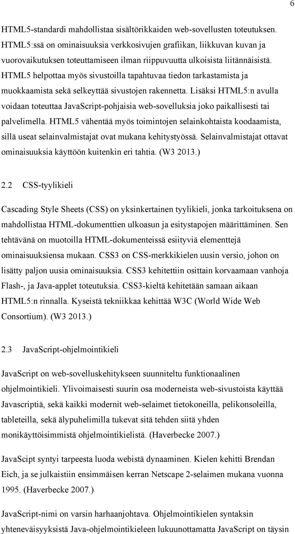 HTML5 helpottaa myös sivustoilla tapahtuvaa tiedon tarkastamista ja muokkaamista sekä selkeyttää sivustojen rakennetta.