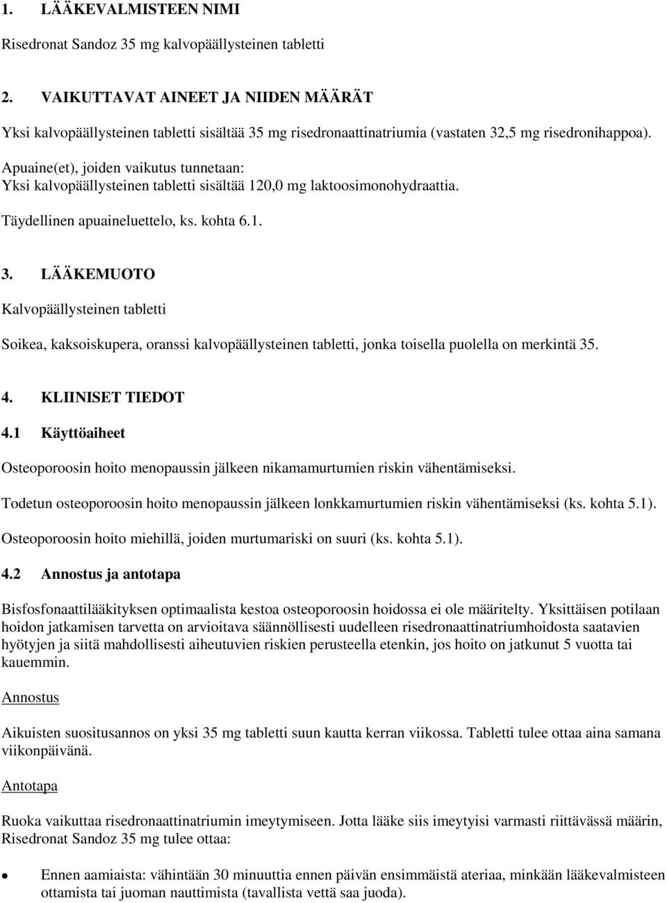 Apuaine(et), joiden vaikutus tunnetaan: Yksi kalvopäällysteinen tabletti sisältää 120,0 mg laktoosimonohydraattia. Täydellinen apuaineluettelo, ks. kohta 6.1. 3.