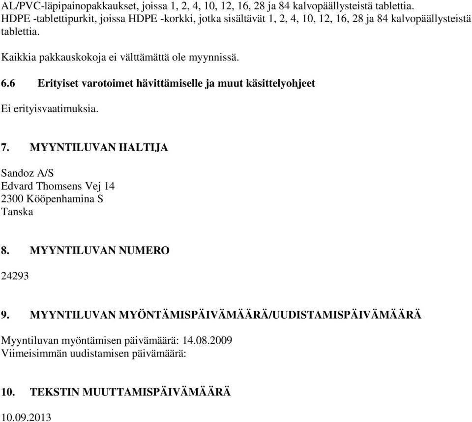 Kaikkia pakkauskokoja ei välttämättä ole myynnissä. 6.6 Erityiset varotoimet hävittämiselle ja muut käsittelyohjeet Ei erityisvaatimuksia. 7.