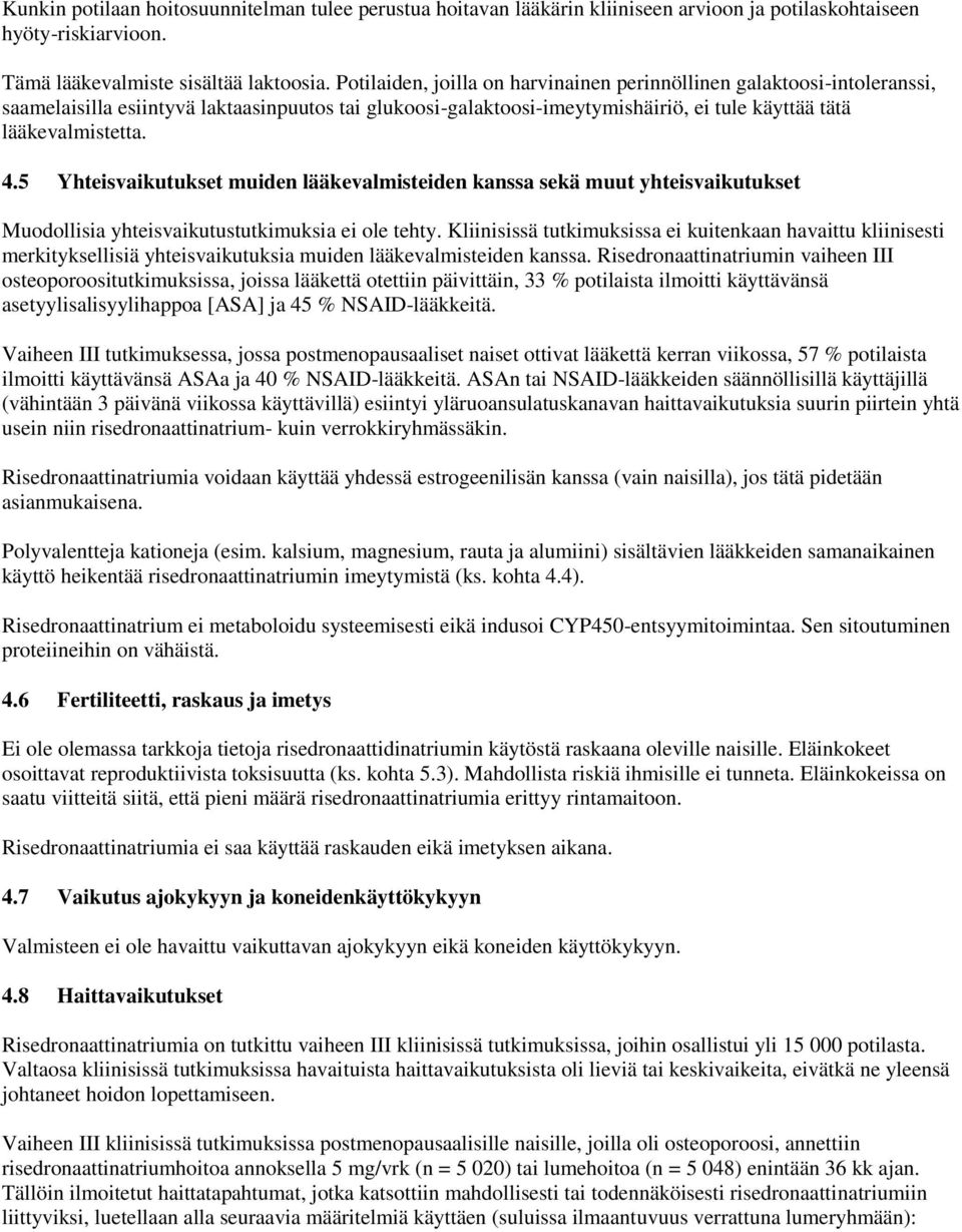 5 Yhteisvaikutukset muiden lääkevalmisteiden kanssa sekä muut yhteisvaikutukset Muodollisia yhteisvaikutustutkimuksia ei ole tehty.