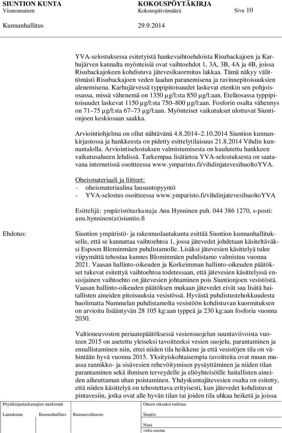 Karhujärvessä typpipitoisuudet laskevat etenkin sen pohjoisosassa, missä vähenemä on 1350 µg/l:sta 850 µg/l:aan. Eteläosassa typpipitoisuudet laskevat 1150 µg/l:sta 750 800 µg/l:aan.