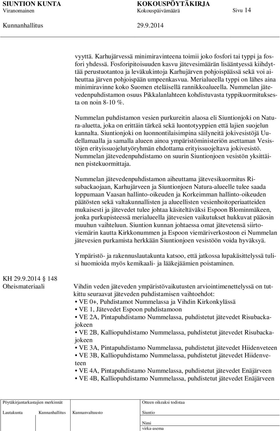 Merialueella typpi on lähes aina minimiravinne koko Suomen eteläisellä rannikkoalueella. Nummelan jätevedenpuhdistamon osuus Pikkalanlahteen kohdistuvasta typpikuormituksesta on noin 8-10 %.