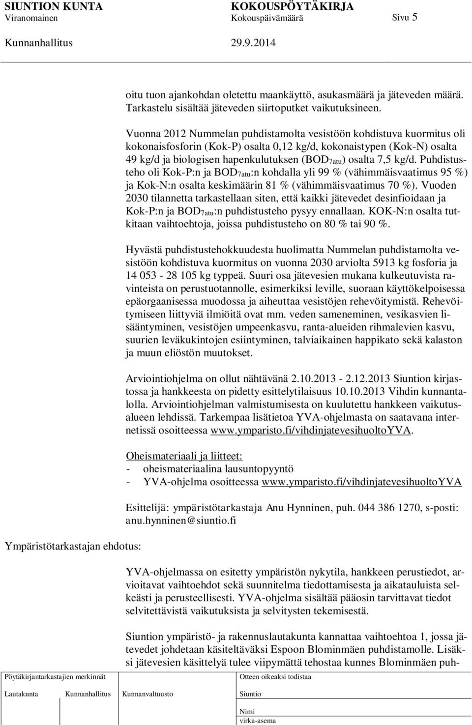 7,5 kg/d. Puhdistusteho oli Kok-P:n ja BOD7atu:n kohdalla yli 99 % (vähimmäisvaatimus 95 %) ja Kok-N:n osalta keskimäärin 81 % (vähimmäisvaatimus 70 %).