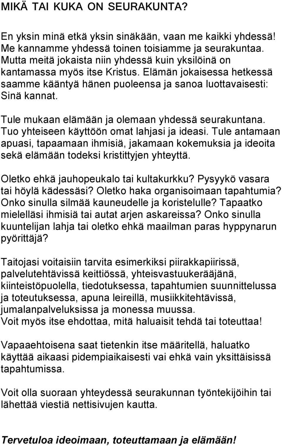 Tule mukaan elämään ja olemaan yhdessä seurakuntana. Tuo yhteiseen käyttöön omat lahjasi ja ideasi.
