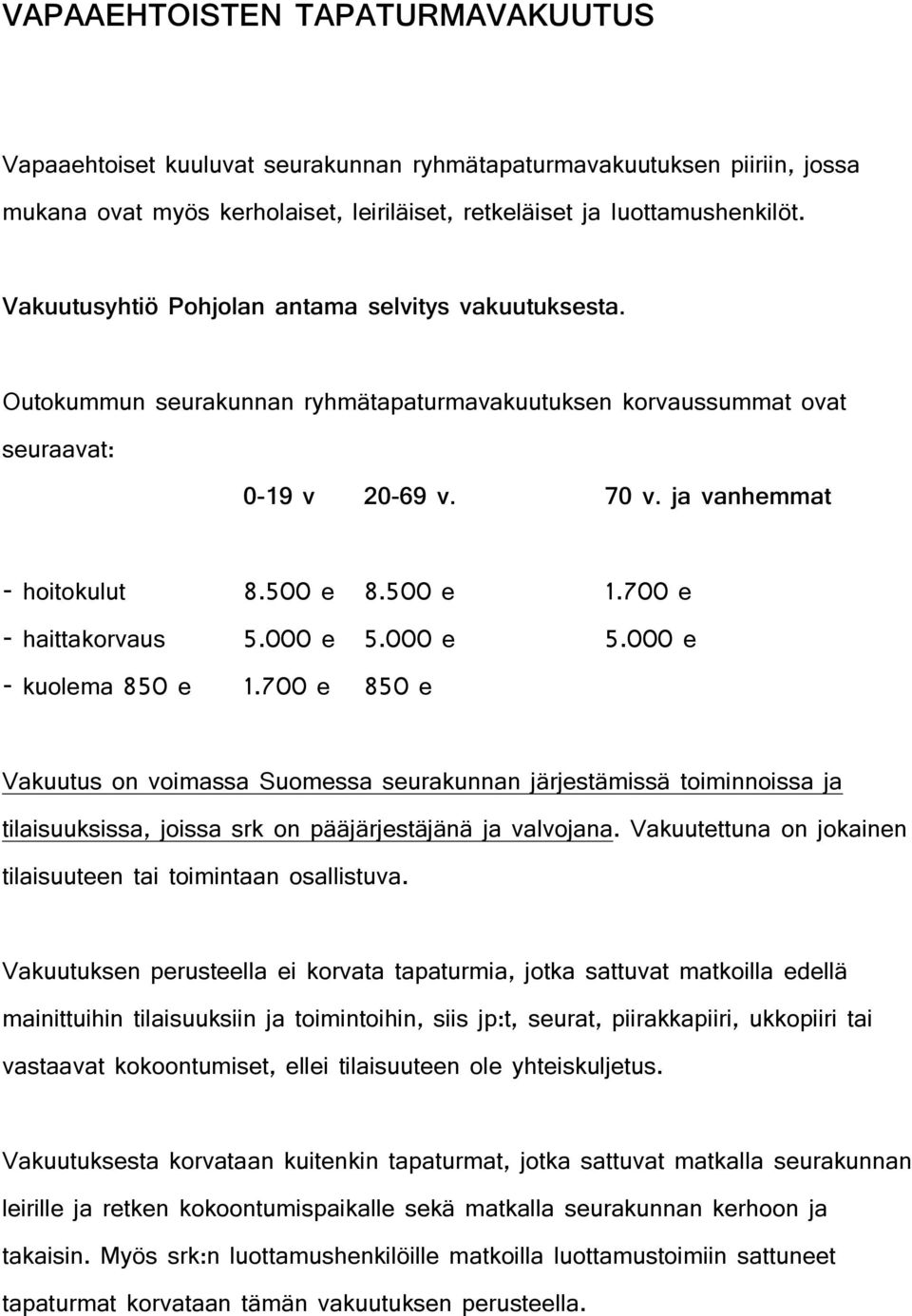 700 e - haittakorvaus 5.000 e 5.000 e 5.000 e - kuolema 850 e 1.