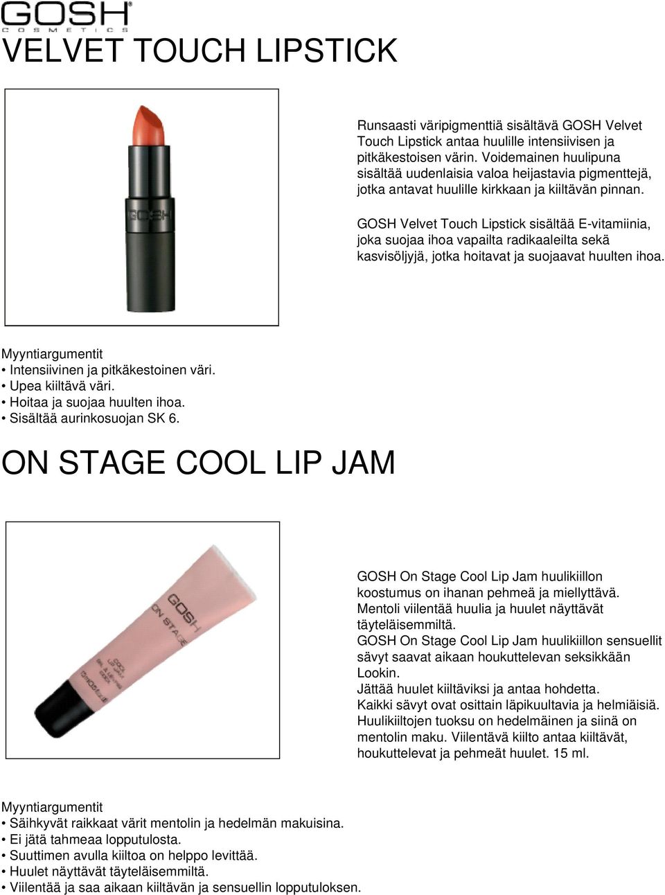 GOSH Velvet Touch Lipstick sisältää E-vitamiinia, joka suojaa ihoa vapailta radikaaleilta sekä kasvisöljyjä, jotka hoitavat ja suojaavat huulten ihoa. Intensiivinen ja pitkäkestoinen väri.