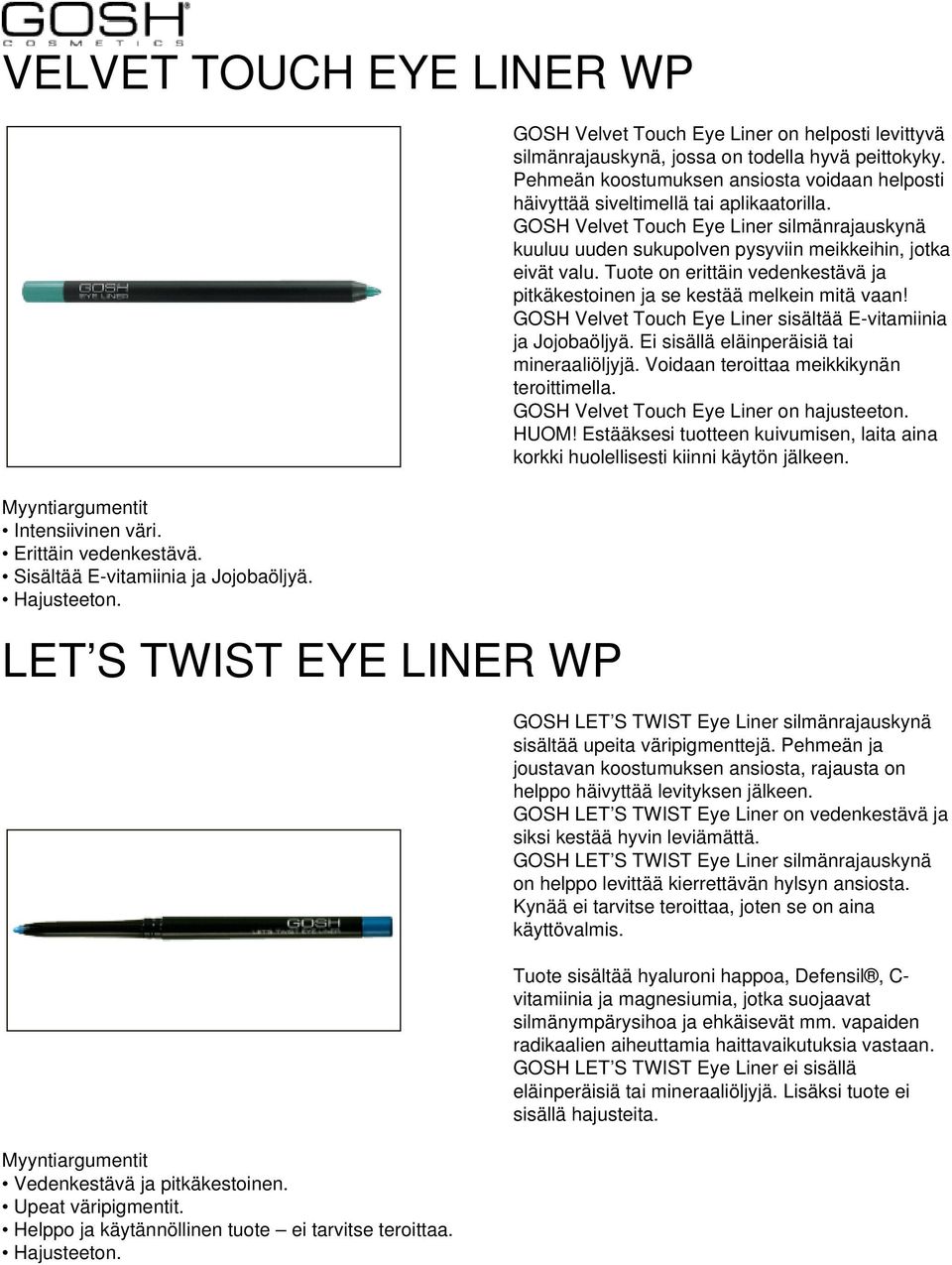 Pehmeän koostumuksen ansiosta voidaan helposti häivyttää siveltimellä tai aplikaatorilla. GOSH Velvet Touch Eye Liner silmänrajauskynä kuuluu uuden sukupolven pysyviin meikkeihin, jotka eivät valu.