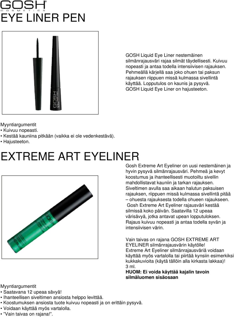 Kestää kauniina pitkään (vaikka ei ole vedenkestävä). EXTREME ART EYELINER Gosh Extreme Art Eyeliner on uusi nestemäinen ja hyvin pysyvä silmänrajausväri.